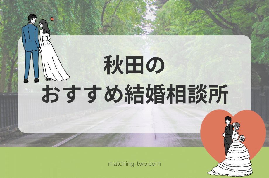 秋田の結婚相談所おすすめ11選｜婚活事情や口コミを紹介！