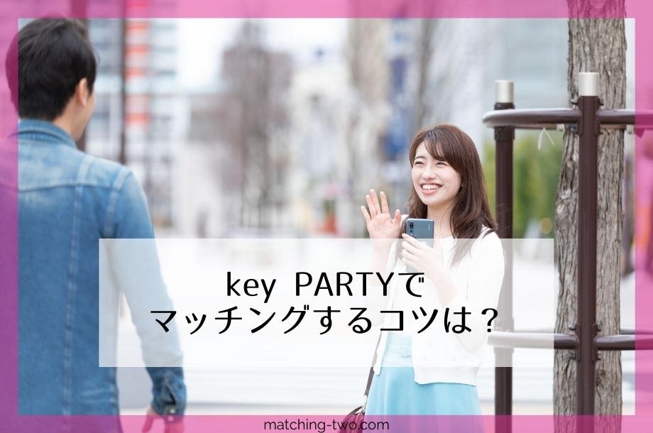 key PARTYでマッチングするコツは？