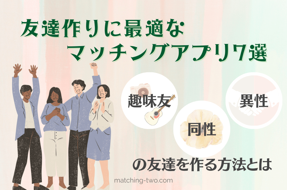 友達作りに最適なマッチングアプリ7選｜趣味友・同性・異性の友達を作る方法とは