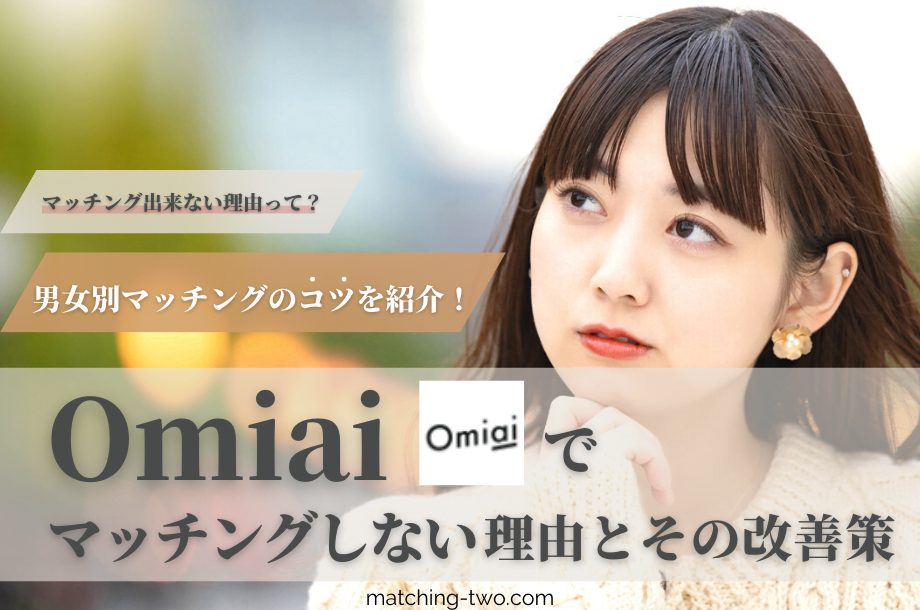Omiaiでマッチングしない理由とその改善策｜男女別マッチングのコツを紹介