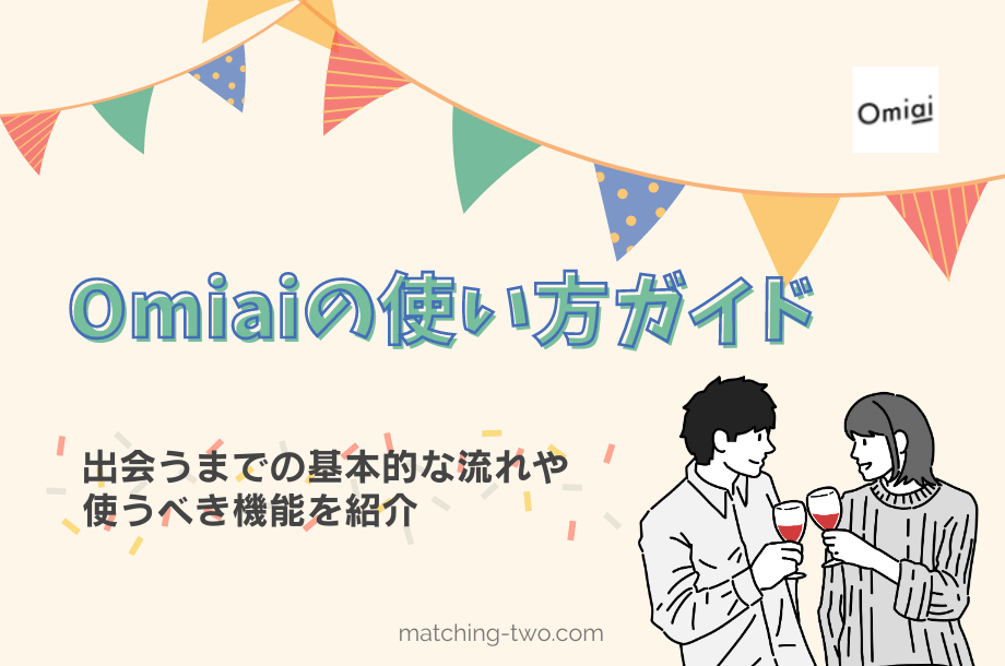 Omiaiの使い方ガイド｜出会うまでの基本的な流れや使うべき機能を紹介