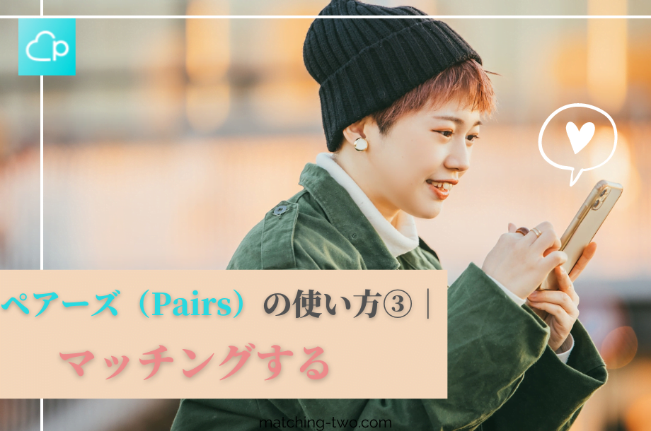 ペアーズの使い方③マッチングする