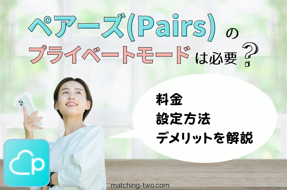 ペアーズ(Pairs)のプライベートモードは必要？料金や設定方法・デメリットを解説