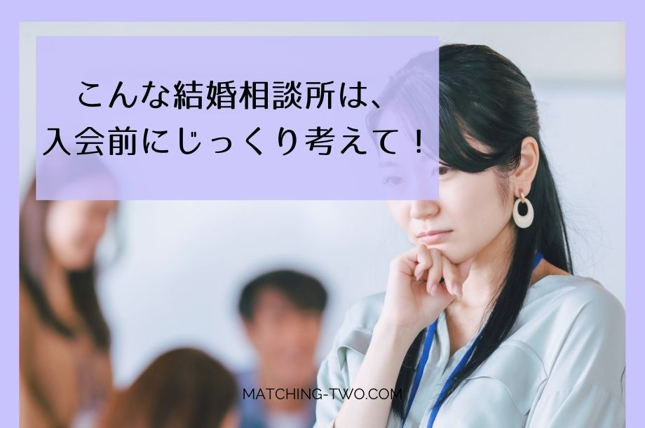 こんな結婚相談所は、入会前にじっくり考えて！