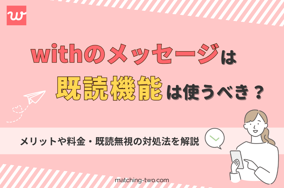 withのメッセージは既読機能は使うべき？メリットや料金・既読無視の対処法を解説